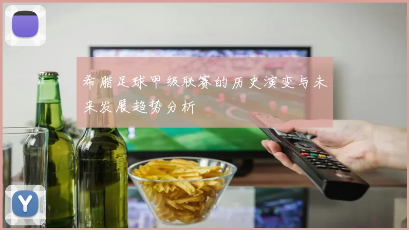 希腊足球甲级联赛的历史演变与未来发展趋势分析